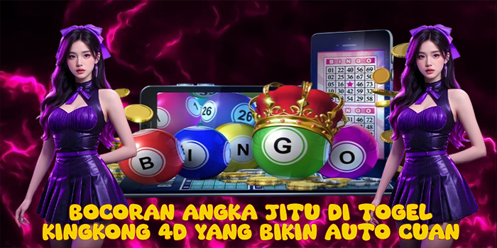 Bocoran Angka Jitu di Togel Kingkong 4D yang Bikin Auto Cuan
