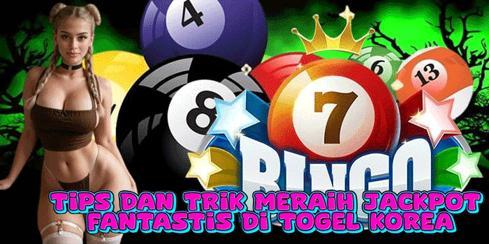 Tips Dan Trik Meraih Jackpot Fantastis Di Togel Korea