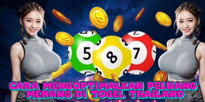Cara Mengoptimalkan Peluang Menang Di Togel Thailand