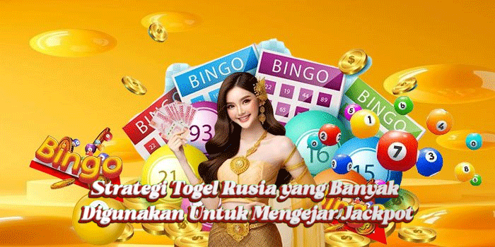Strategi Togel Rusia yang Banyak Digunakan Untuk Mengejar Jackpot