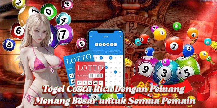 Togel Costa Rica Dengan Peluang Menang Besar untuk Semua Pemain